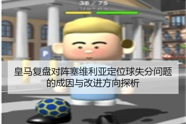 皇马复盘对阵塞维利亚定位球失分问题的成因与改进方向探析