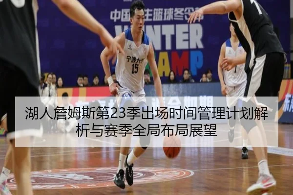 湖人詹姆斯第23季出场时间管理计划解析与赛季全局布局展望